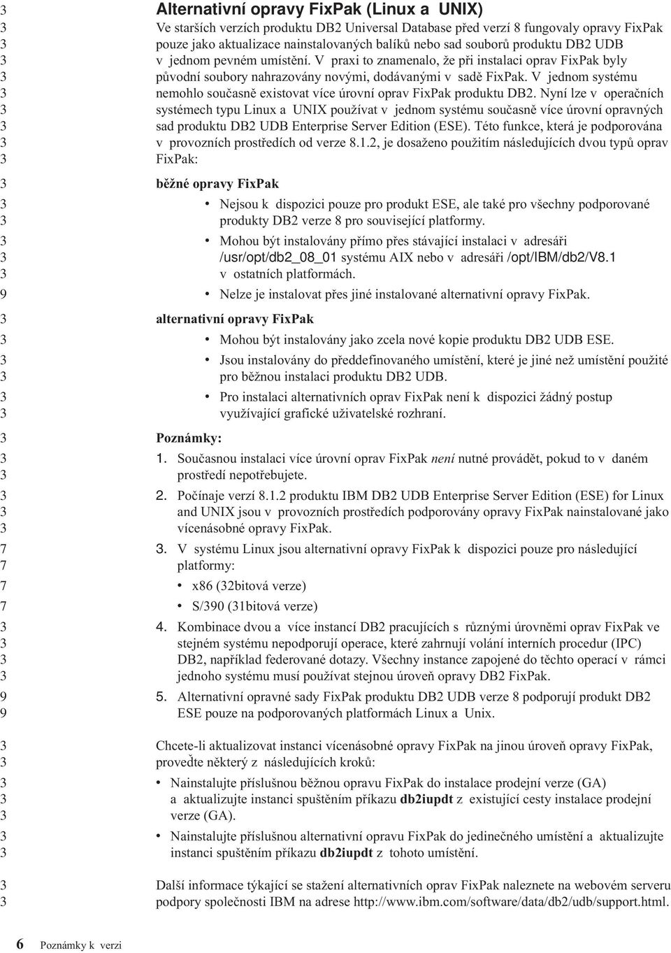 V jednom systému nemohlo současně existovat více úrovní oprav FixPak produktu DB.