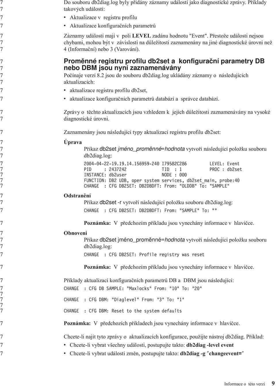 Přestože události nejsou chybami, mohou být v závislosti na důležitosti zaznamenány na jiné diagnostické úrovni než (Informační) nebo (Varování).