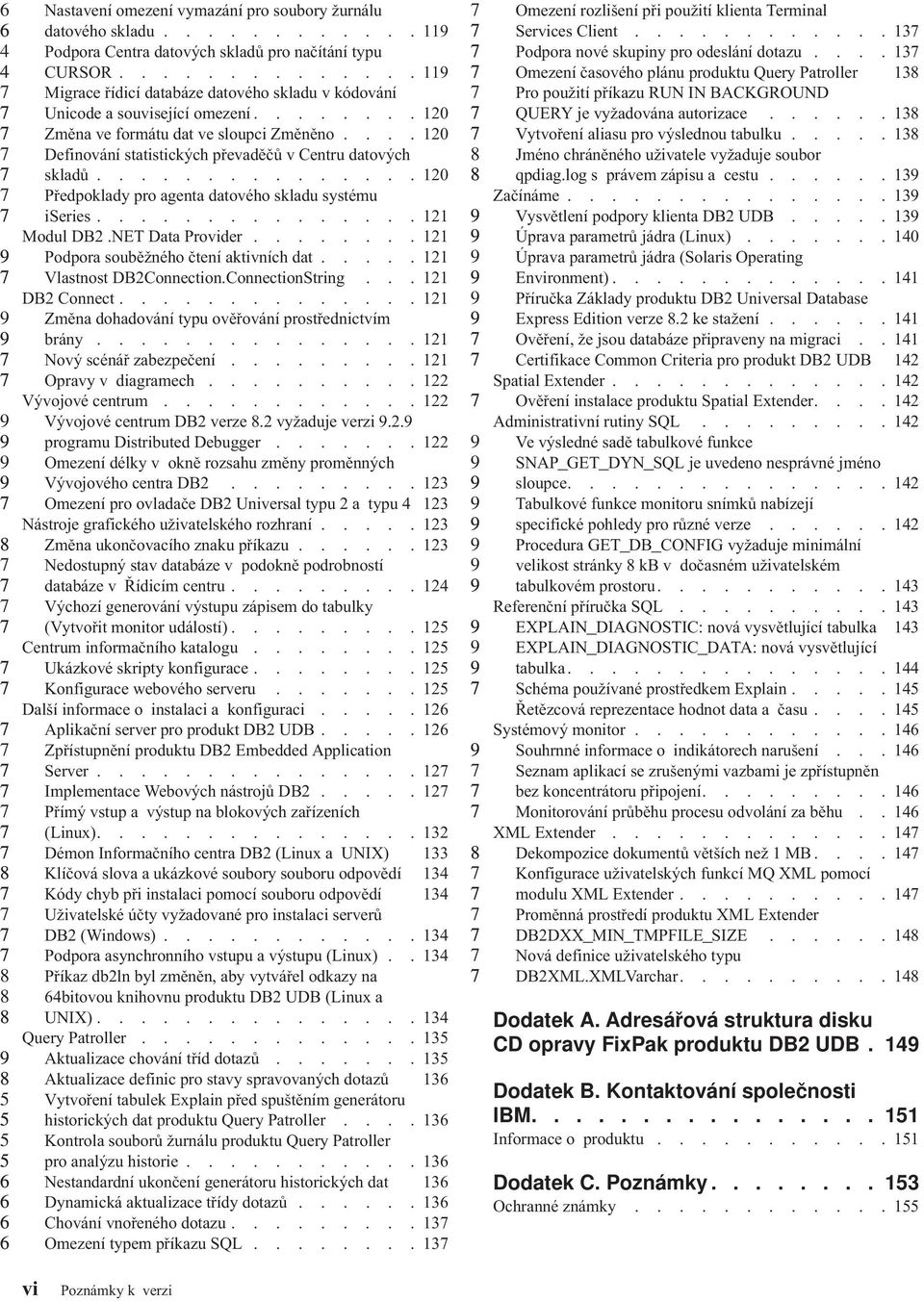 ... 10 Definování statistických převaděčů v Centru datových skladů............... 10 Předpoklady pro agenta datového skladu systému iseries............... 11 Modul DB.NET Data Provider.