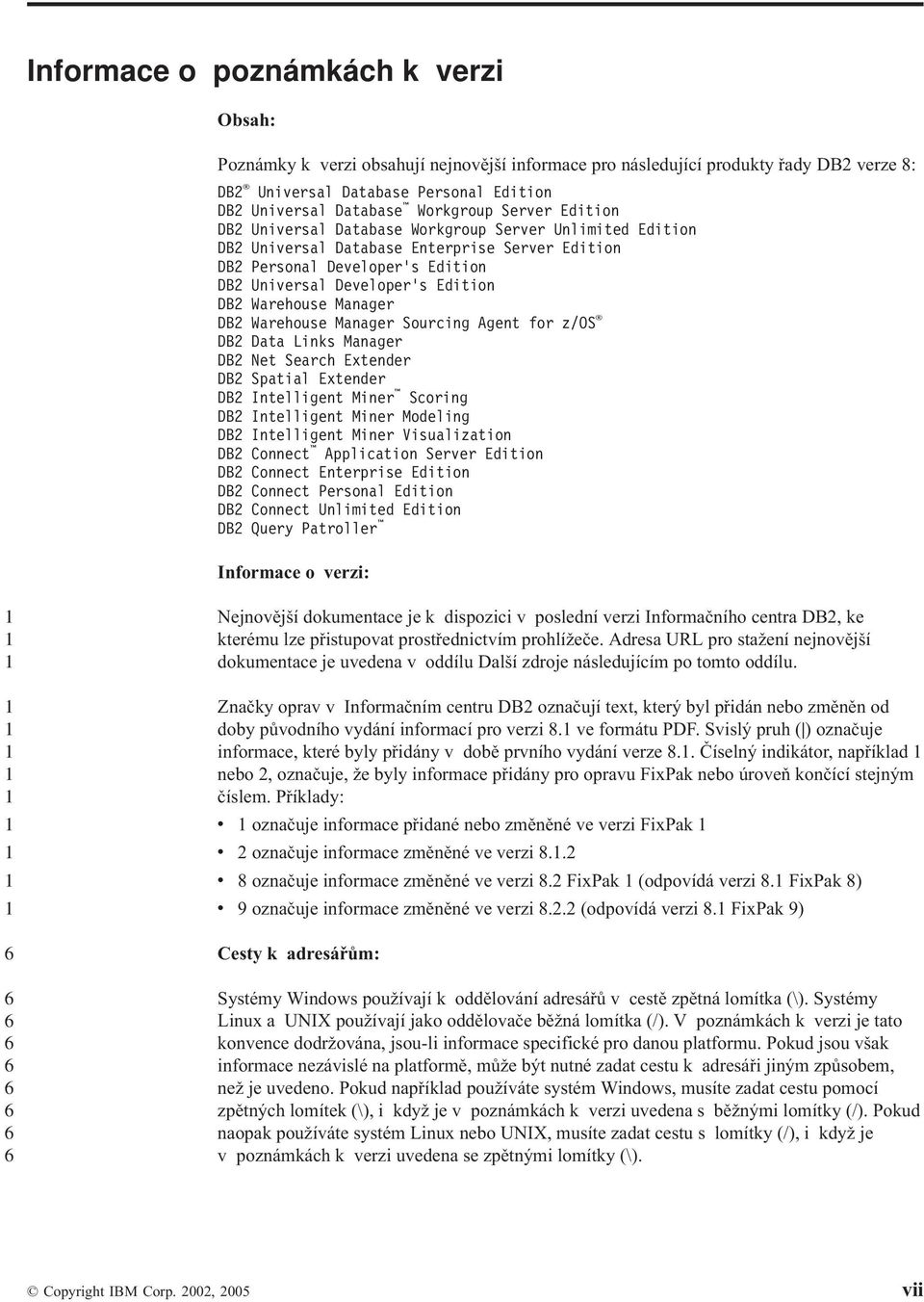 Manager DB Warehouse Manager Sourcing Agent for z/os DB Data Links Manager DB Net Search Extender DB Spatial Extender DB Intelligent Miner Scoring DB Intelligent Miner Modeling DB Intelligent Miner