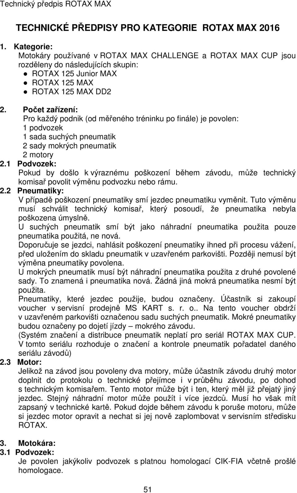 Počet zařízení: Pro každý podnik (od měřeného tréninku po finále) je povolen: 1 podvozek 1 sada suchých pneumatik 2 sady mokrých pneumatik 2 motory 2.