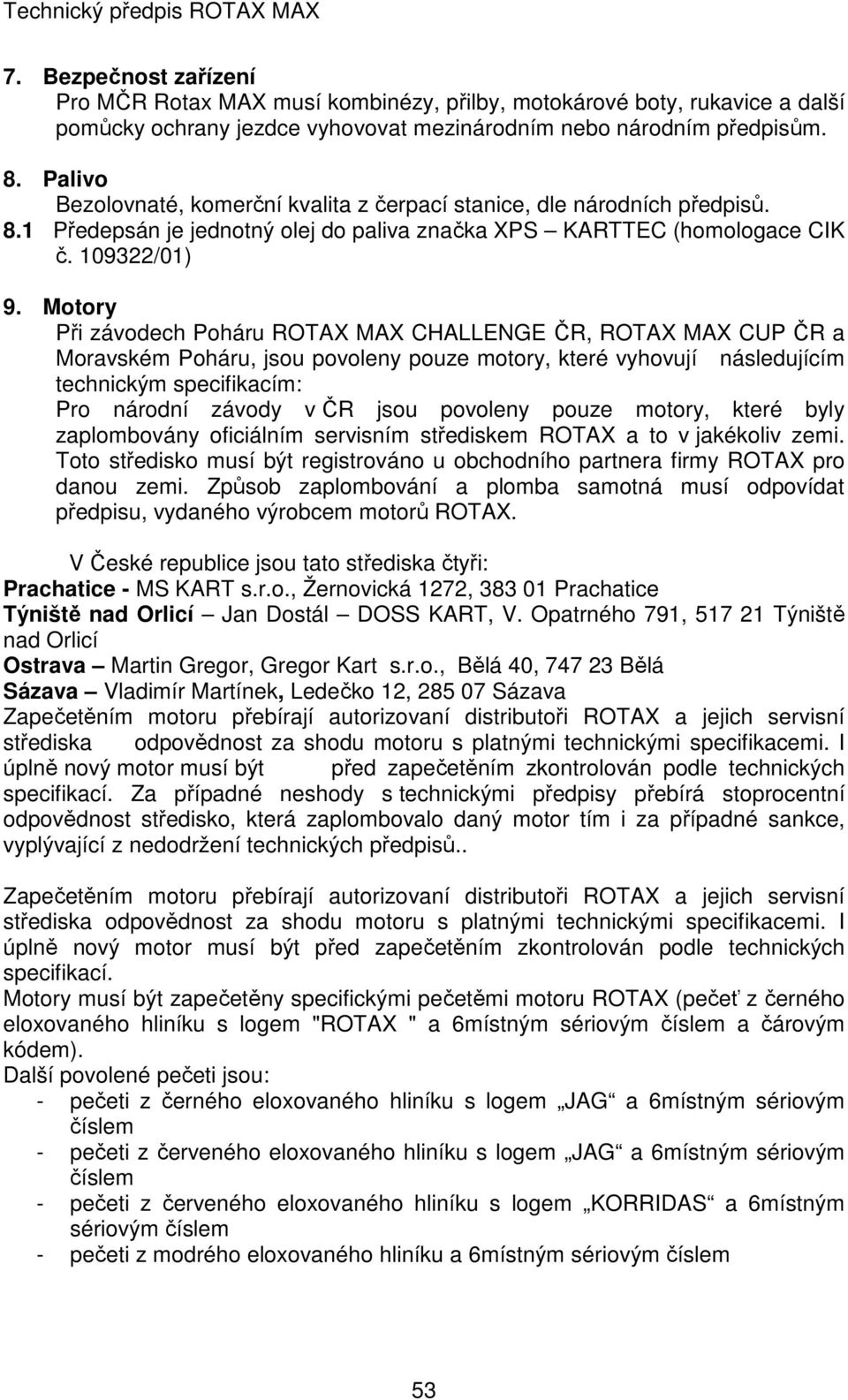 Motory Při závodech Poháru ROTAX MAX CHALLENGE ČR, ROTAX MAX CUP ČR a Moravském Poháru, jsou povoleny pouze motory, které vyhovují následujícím technickým specifikacím: Pro národní závody v ČR jsou