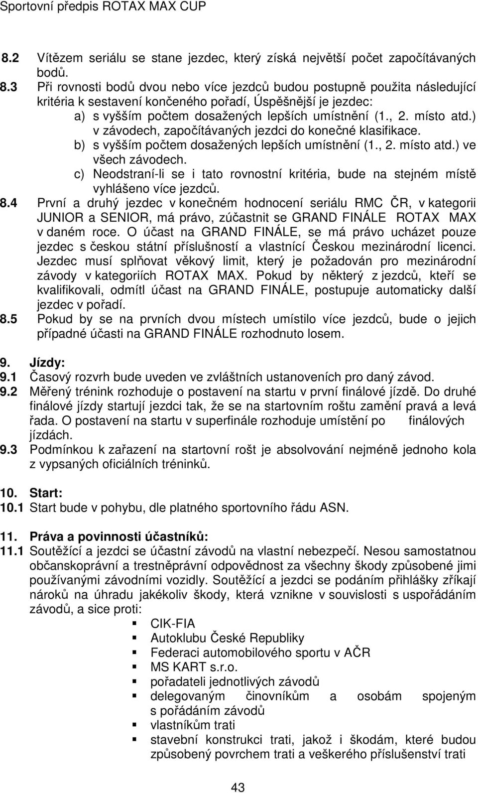 místo atd.) v závodech, započítávaných jezdci do konečné klasifikace. b) s vyšším počtem dosažených lepších umístnění (1., 2. místo atd.) ve všech závodech.