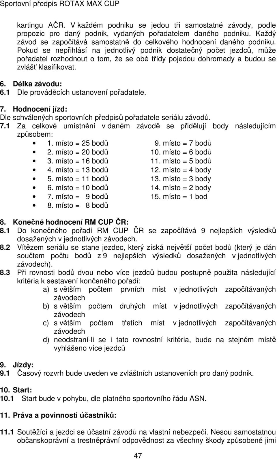 Pokud se nepřihlásí na jednotlivý podnik dostatečný počet jezdců, může pořadatel rozhodnout o tom, že se obě třídy pojedou dohromady a budou se zvlášť klasifikovat. 6. Délka závodu: 6.