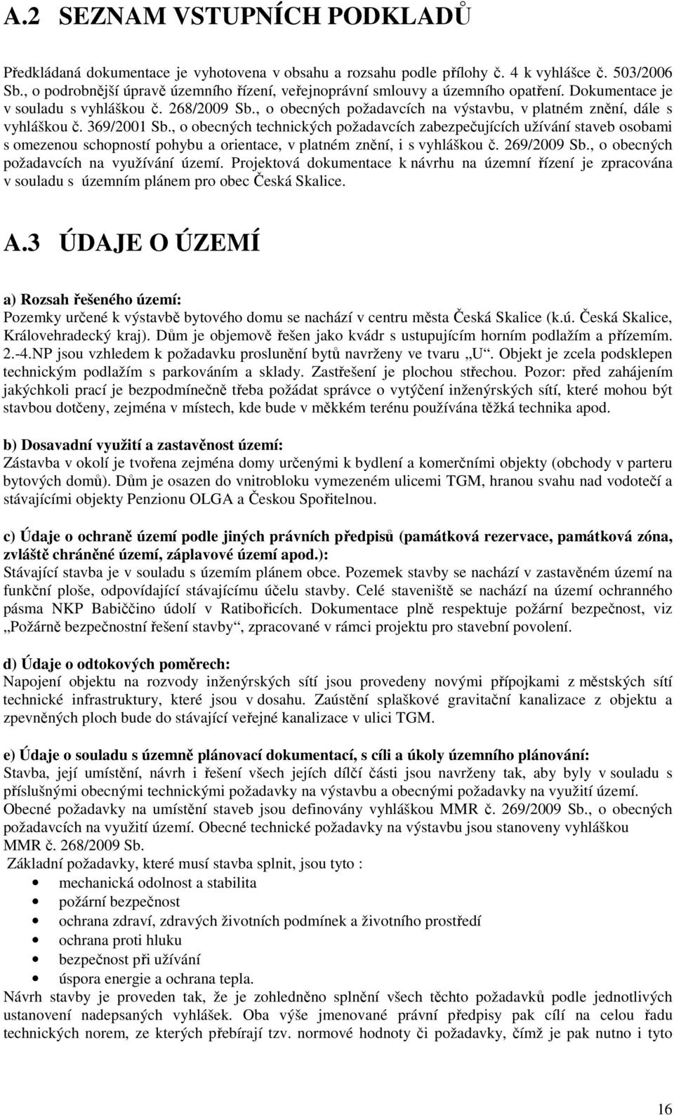 , o obecných požadavcích na výstavbu, v platném znění, dále s vyhláškou č. 369/2001 Sb.