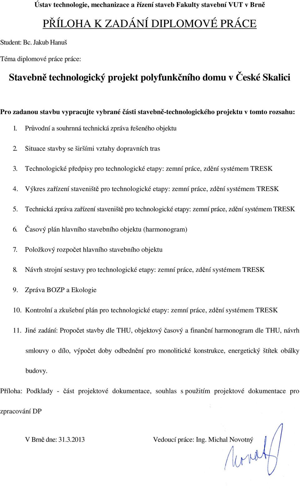 stavebně-technologického projektu v tomto rozsahu: 1. Průvodní a souhrnná technická zpráva řešeného objektu 2. Situace stavby se širšími vztahy dopravních tras 3.