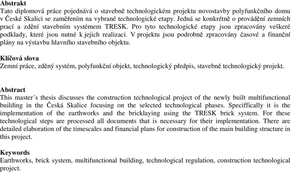 V projektu jsou podrobně zpracovány časové a finanční plány na výstavbu hlavního stavebního objektu.