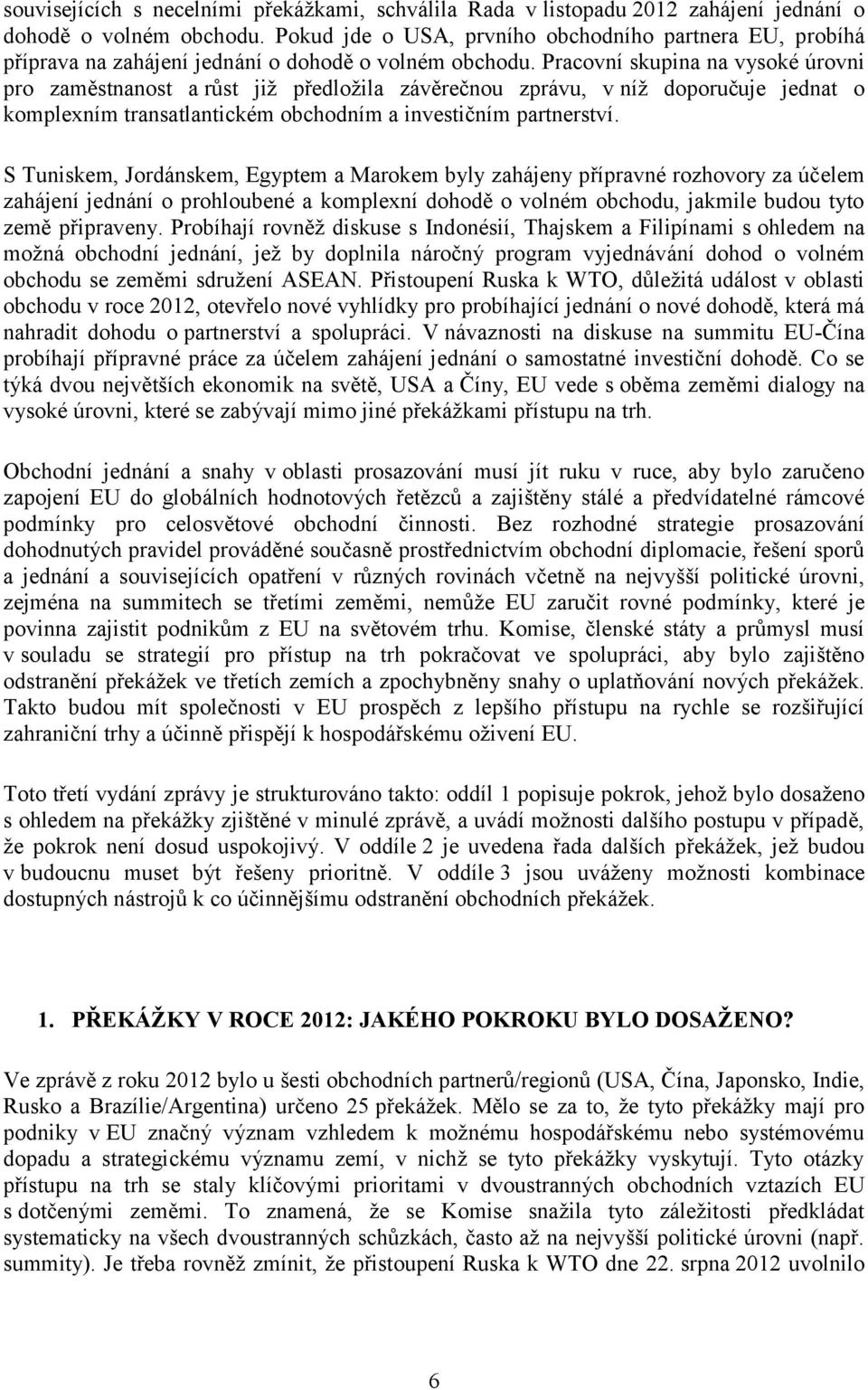 Pracovní skupina na vysoké úrovni pro zaměstnanost a růst již předložila závěrečnou zprávu, v níž doporučuje jednat o komplexním transatlantickém obchodním a investičním partnerství.