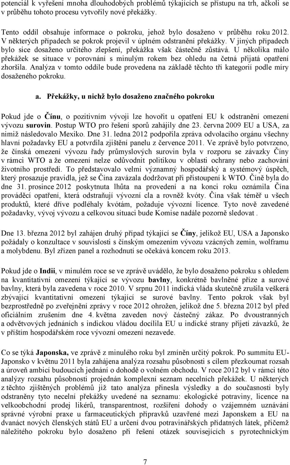 V jiných případech bylo sice dosaženo určitého zlepšení, překážka však částečně zůstává. U několika málo překážek se situace v porovnání s minulým rokem bez ohledu na četná přijatá opatření zhoršila.