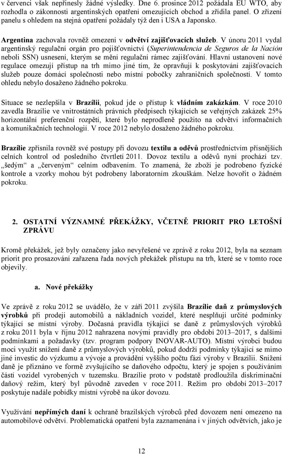 V únoru 2011 vydal argentinský regulační orgán pro pojišťovnictví (Superintendencia de Seguros de la Nación neboli SSN) usnesení, kterým se mění regulační rámec zajišťování.