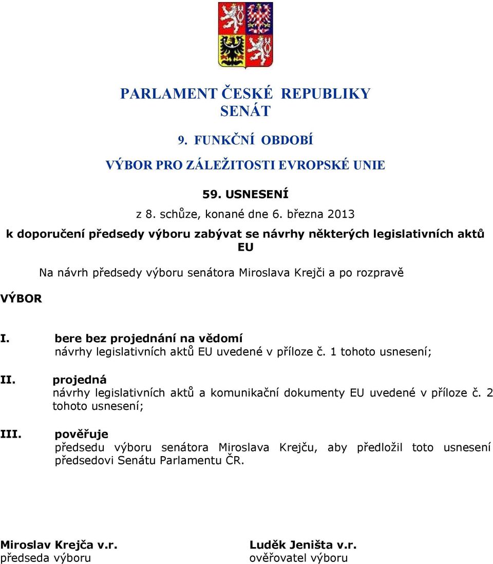 bere bez projednání na vědomí návrhy legislativních aktů EU uvedené v příloze č. 1 tohoto usnesení; II. III.