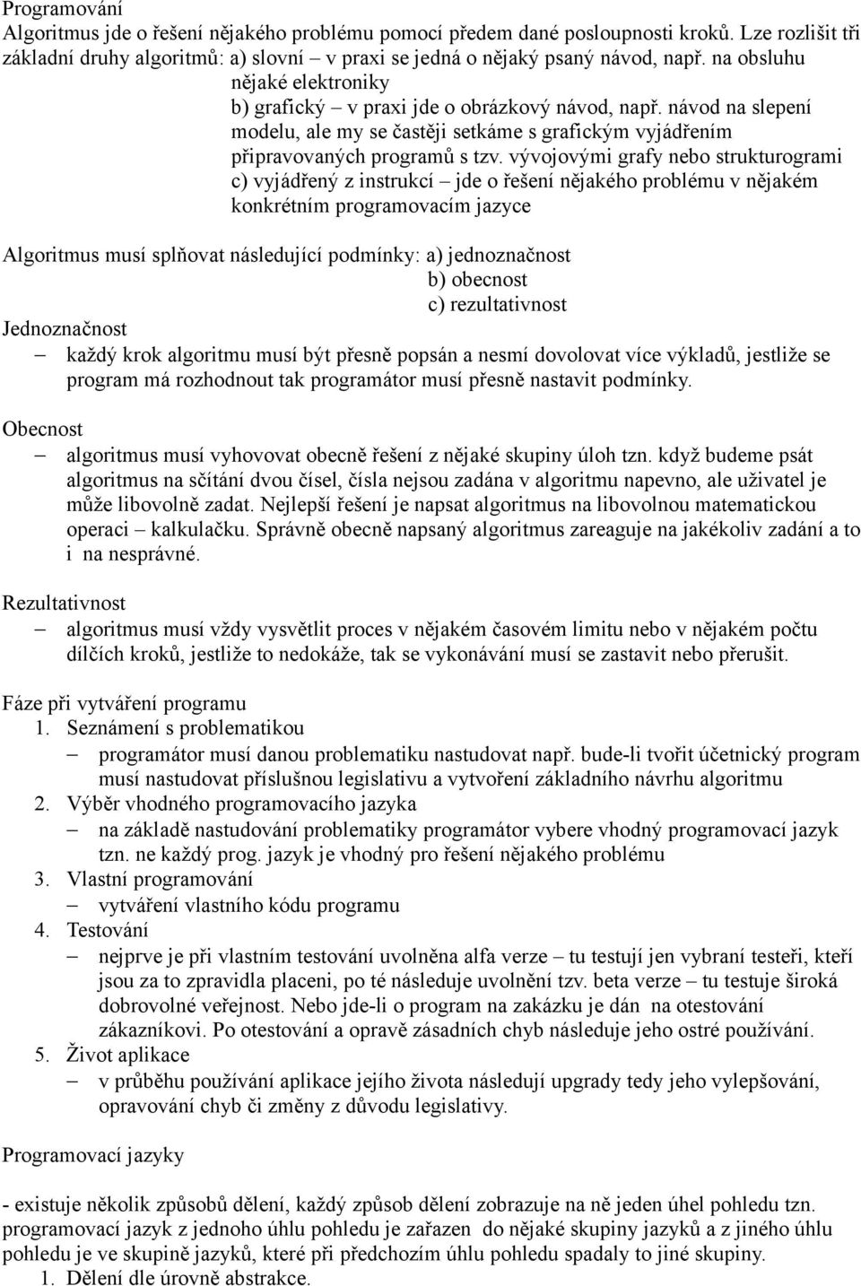 vývojovými grafy nebo strukturogrami c) vyjádřený z instrukcí jde o řešení nějakého problému v nějakém konkrétním programovacím jazyce Algoritmus musí splňovat následující podmínky: a) jednoznačnost