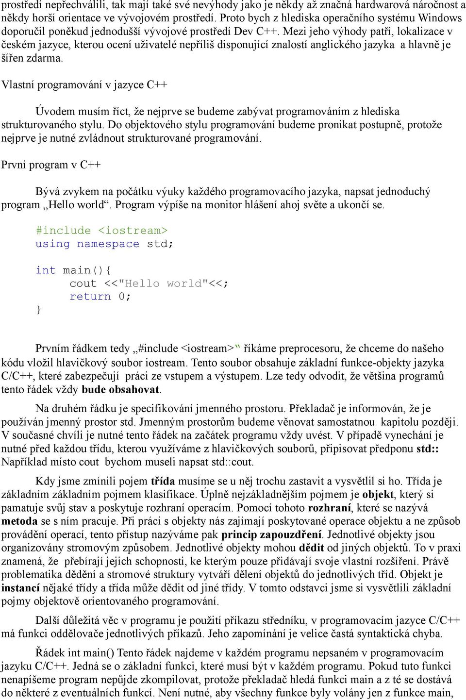 Mezi jeho výhody patří, lokalizace v českém jazyce, kterou ocení uživatelé nepříliš disponující znalostí anglického jazyka a hlavně je šířen zdarma.