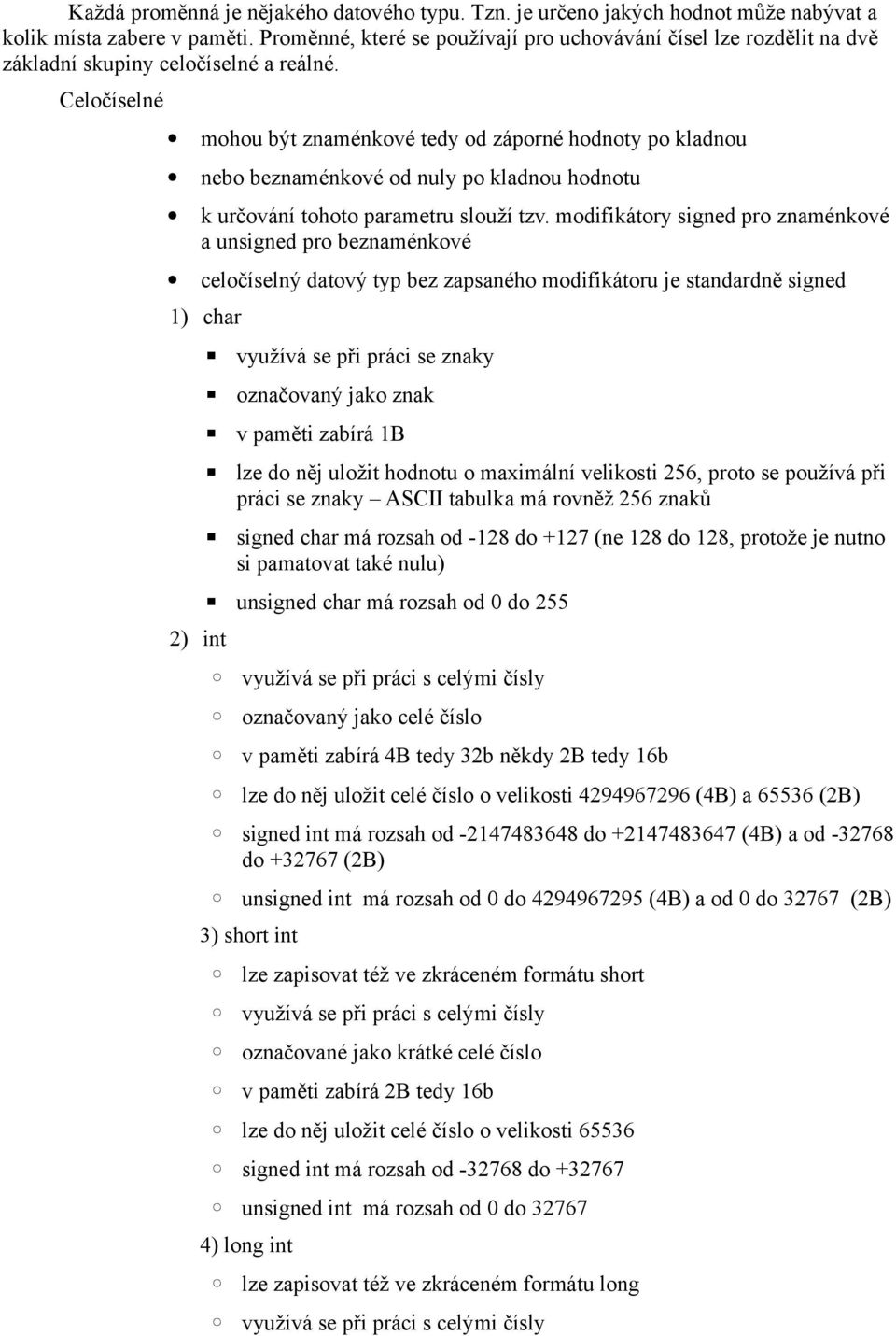 Celočíselné mohou být znaménkové tedy od záporné hodnoty po kladnou nebo beznaménkové od nuly po kladnou hodnotu k určování tohoto parametru slouží tzv.