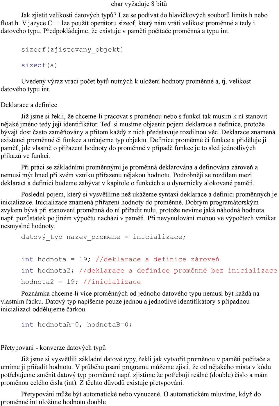 velikost datového typu int. Deklarace a definice Již jsme si řekli, že chceme-li pracovat s proměnou nebo s funkcí tak musím k ní stanovit nějaké jméno tedy její identifikátor.