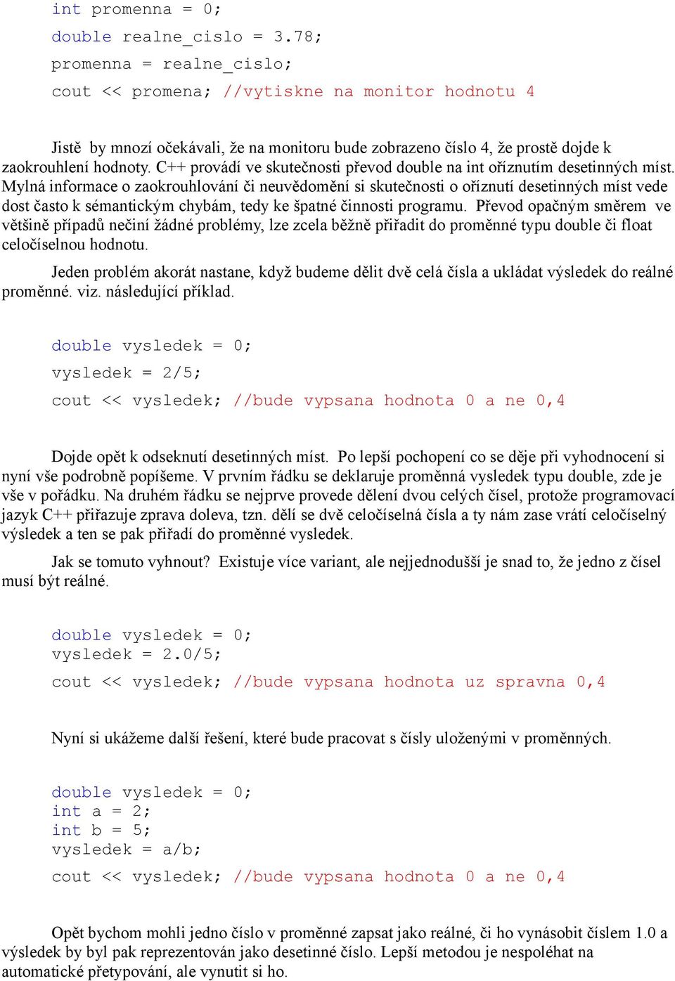 C++ provádí ve skutečnosti převod double na int oříznutím desetinných míst.