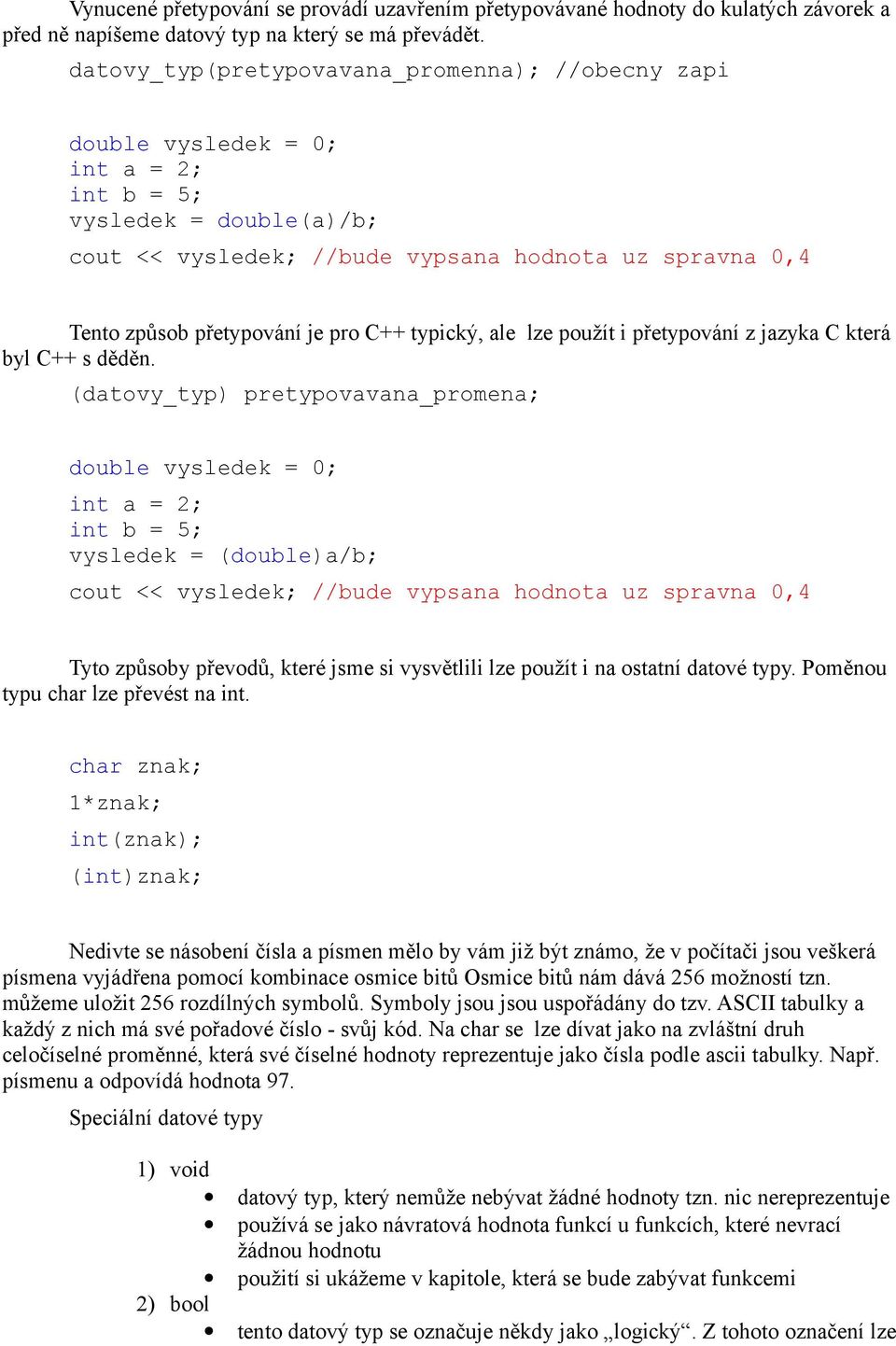 je pro C++ typický, ale lze použít i přetypování z jazyka C která byl C++ s děděn.