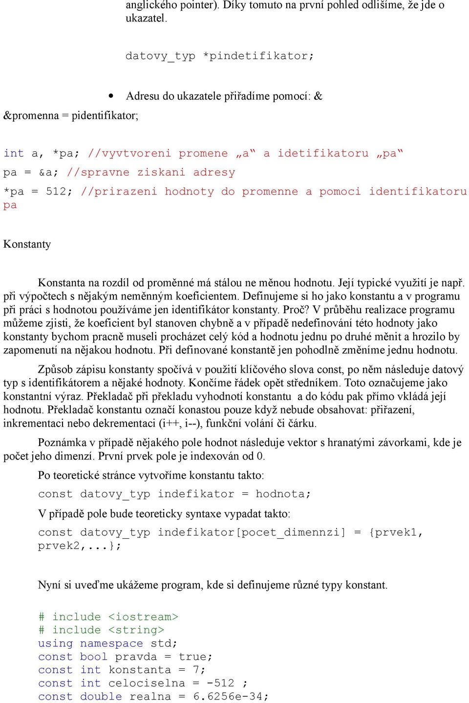 //prirazeni hodnoty do promenne a pomoci identifikatoru pa Konstanty Konstanta na rozdíl od proměnné má stálou ne měnou hodnotu. Její typické využití je např.