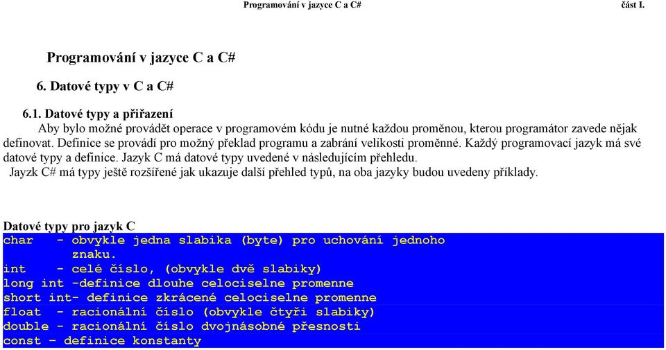 Definice se provádí pro možný překlad programu a zabrání velikosti proměnné. Každý programovací jazyk má své datové typy a definice. Jazyk C má datové typy uvedené v následujícím přehledu.