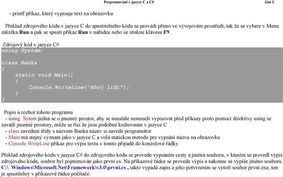 Zdrojový kód v jazyce C# using System; class Banka { static void Main() { Console.