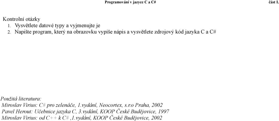 Použitá literatura: Miroslav Virius: C# pro zelenáče, 1.vydání, Neocortex, s.r.o Praha, 2002 Pavel Herout: Učebnice jazyka C, 3.