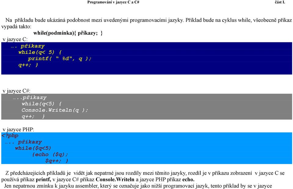 .příkazy while(q<5) { Console.Writeln(q ); q++; } v jazyce PHP: <?php.