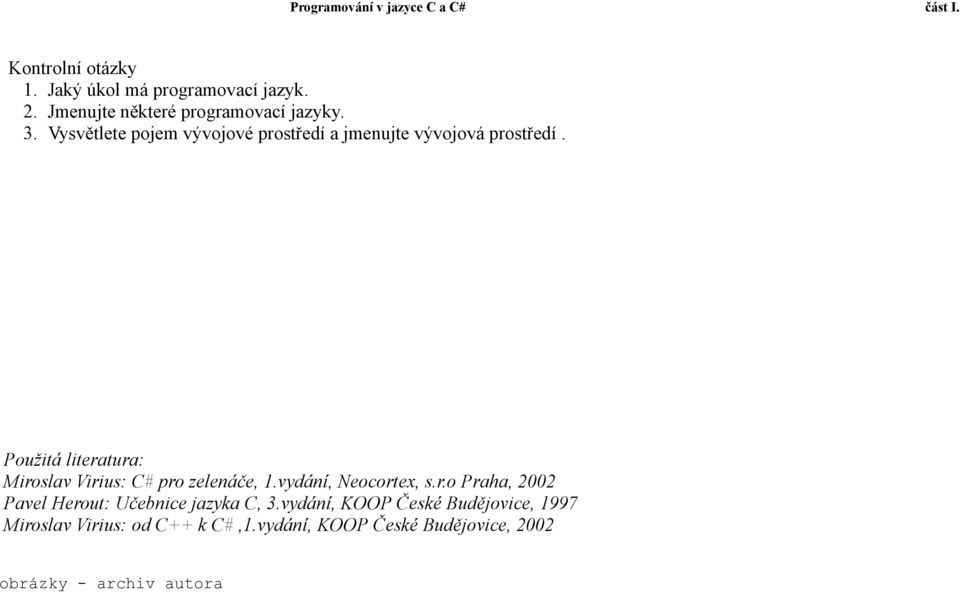 Použitá literatura: Miroslav Virius: C# pro zelenáče, 1.vydání, Neocortex, s.r.o Praha, 2002 Pavel Herout: Učebnice jazyka C, 3.