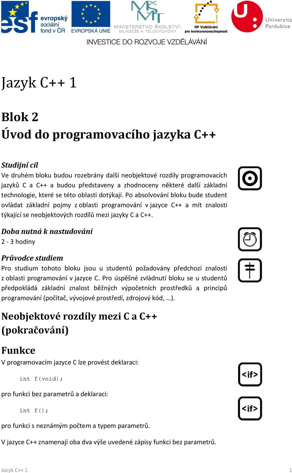 Po absolvování bloku bude student ovládat základní pojmy z oblasti programování v jazyce C++ a mít znalosti týkající se neobjektových rozdílů mezi jazyky C a C++.