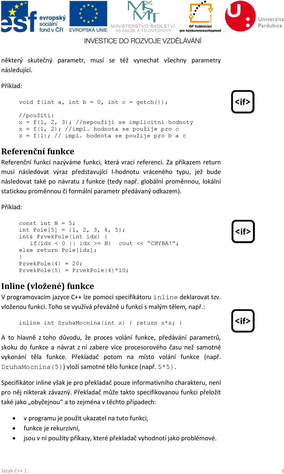 hodnota se použije pro b a c Referenční funkce Referenční funkcí nazýváme funkci, která vrací referenci.