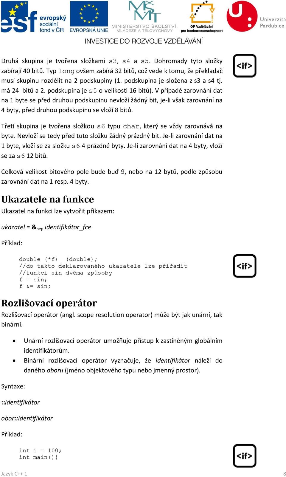 V případě zarovnání dat na 1 byte se před druhou podskupinu nevloží žádný bit, je-li však zarovnání na 4 byty, před druhou podskupinu se vloží 8 bitů.