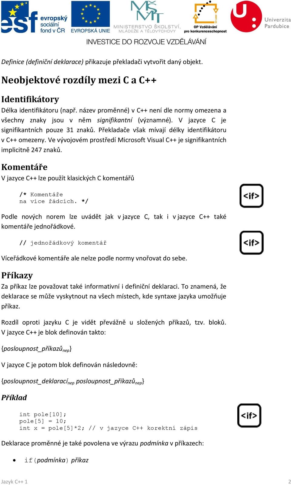 Překladače však mívají délky identifikátoru v C++ omezeny. Ve vývojovém prostředí Microsoft Visual C++ je signifikantních implicitně 247 znaků.