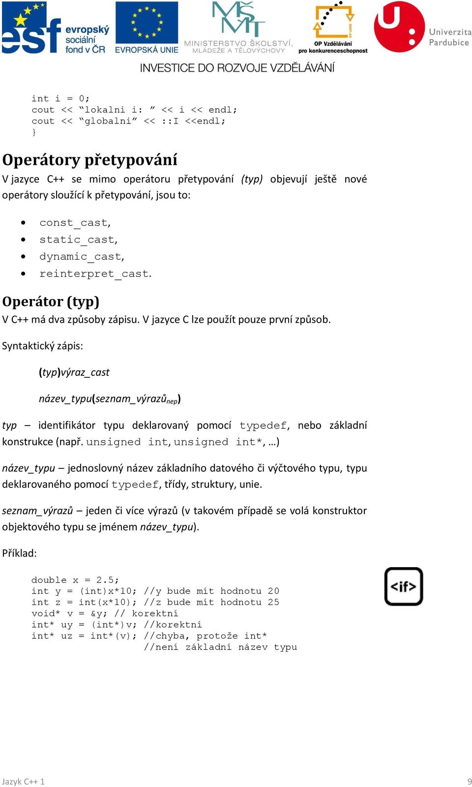 Syntaktický zápis: (typ)výraz_cast název_typu(seznam_výrazů nep ) typ identifikátor typu deklarovaný pomocí typedef, nebo základní konstrukce (např.