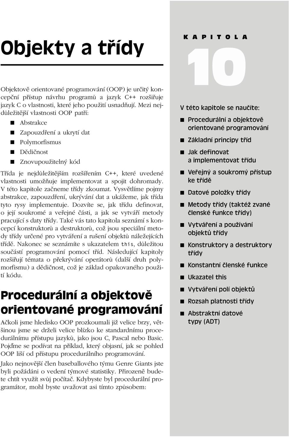 implementovat a spojit dohromady. V této kapitole začneme třídy zkoumat. Vysvětlíme pojmy abstrakce, zapouzdření, ukrývání dat a ukážeme, jak třída tyto rysy implementuje.