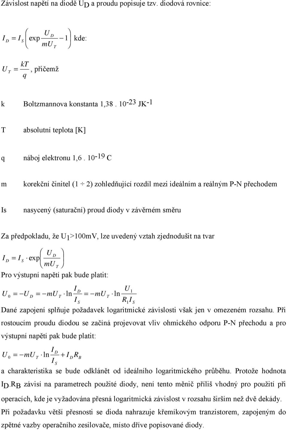 exp m T Pro výstpní napětí pak bde platit: 0 = = mt ln = m T ln S R S ané zapojení splňje požadavek logaritmické závislosti však jen v omezeném rozsah.