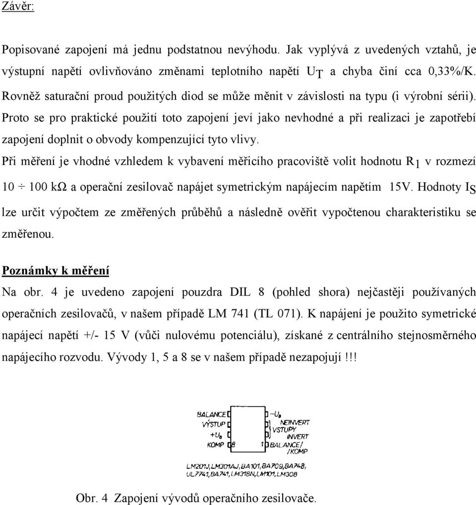 Proto se pro praktické požití toto zapojení jeví jako nevhodné a při realizaci je zapotřebí zapojení doplnit o obvody kompenzjící tyto vlivy.