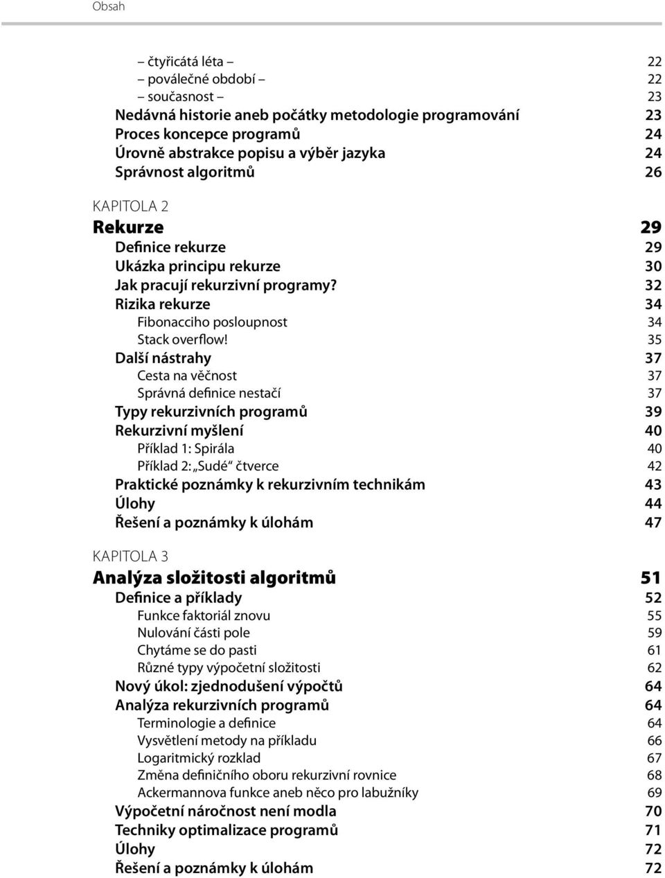 35 Další nástrahy 37 Cesta na věčnost 37 Správná definice nestačí 37 Typy rekurzivních programů 39 Rekurzivní myšlení 40 Příklad 1: Spirála 40 Příklad 2: Sudé čtverce 42 Praktické poznámky k