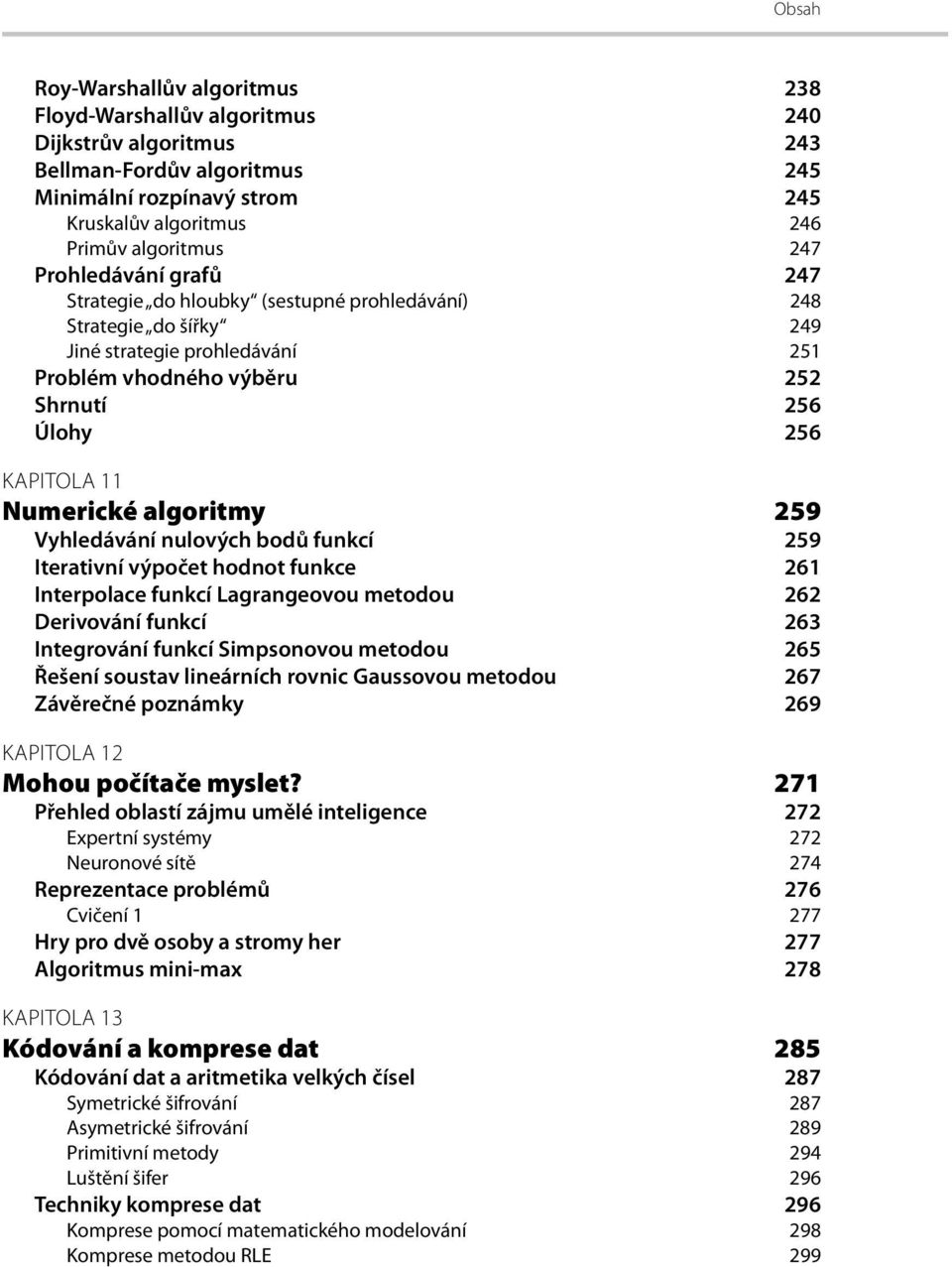 algoritmy 259 Vyhledávání nulových bodů funkcí 259 Iterativní výpočet hodnot funkce 261 Interpolace funkcí Lagrangeovou metodou 262 Derivování funkcí 263 Integrování funkcí Simpsonovou metodou 265