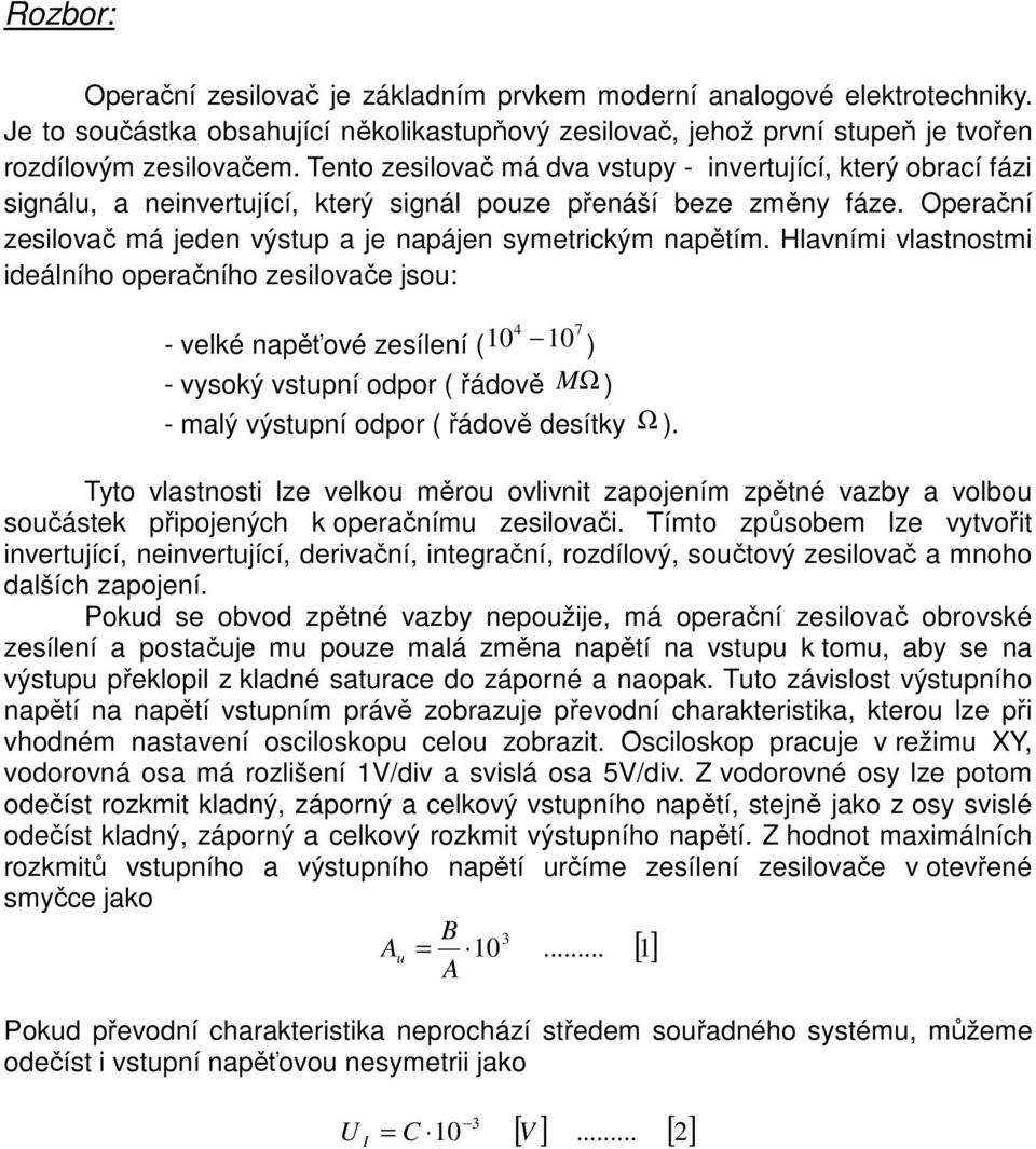 Hlavními vlastnostmi ideálního operačního zesilovače jsou: 4 7 velké napěťové zesílení ( 10 10 ) vysoký vstupní odpor ( řádově M Ω ) malý výstupní odpor ( řádově desítky Ω ).