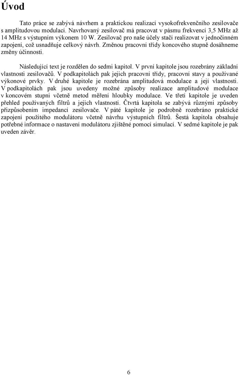 Změnou pracovní třídy koncového stupně dosáhneme změny účinnosti. Následující text je rozdělen do sedmi kapitol. V první kapitole jsou rozebrány základní vlastnosti zesilovačů.