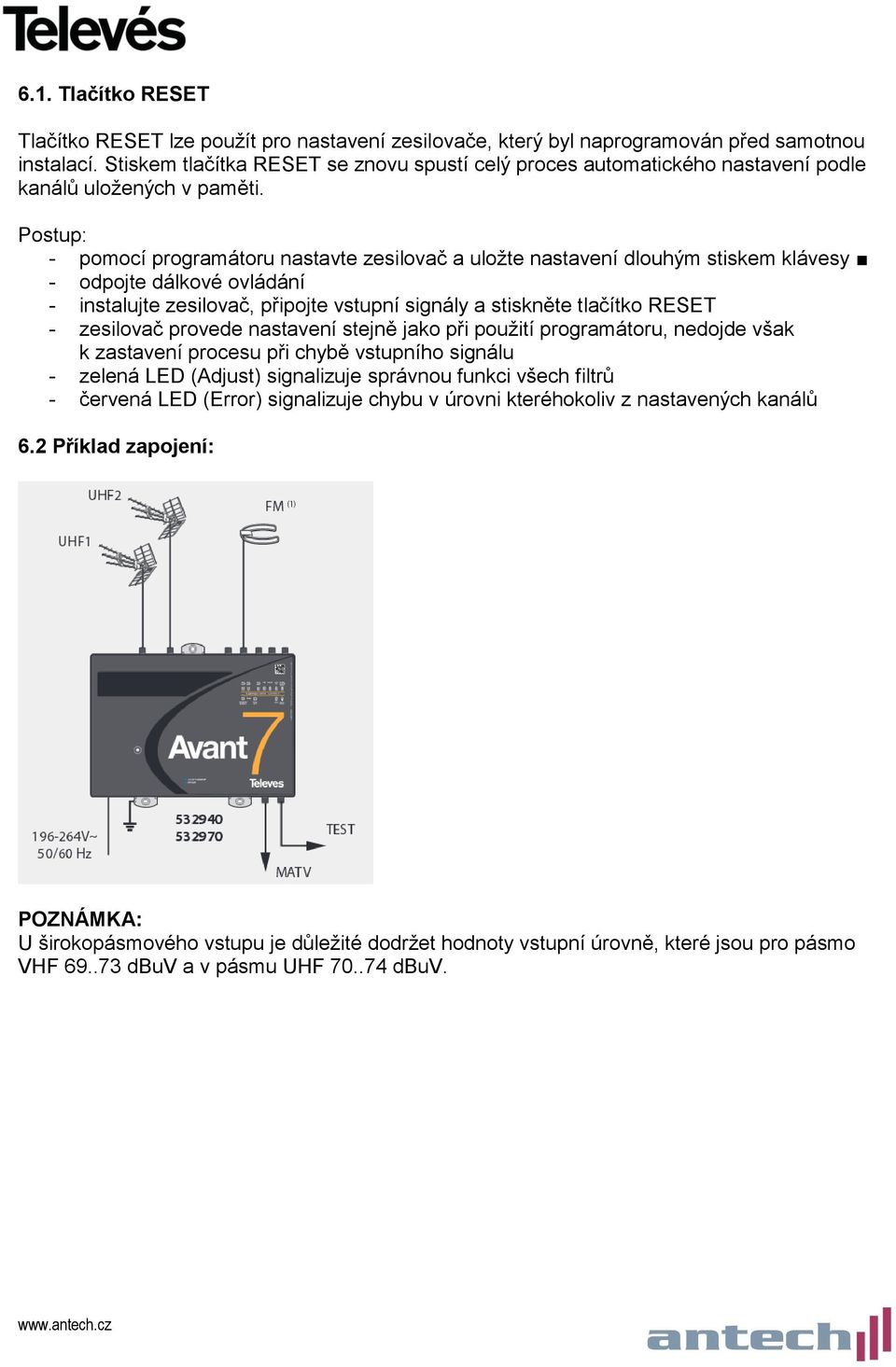 Postup: - pomocí programátoru nastavte zesilovač a uložte nastavení dlouhým stiskem klávesy - odpojte dálkové ovládání - instalujte zesilovač, připojte vstupní signály a stiskněte tlačítko RESET -