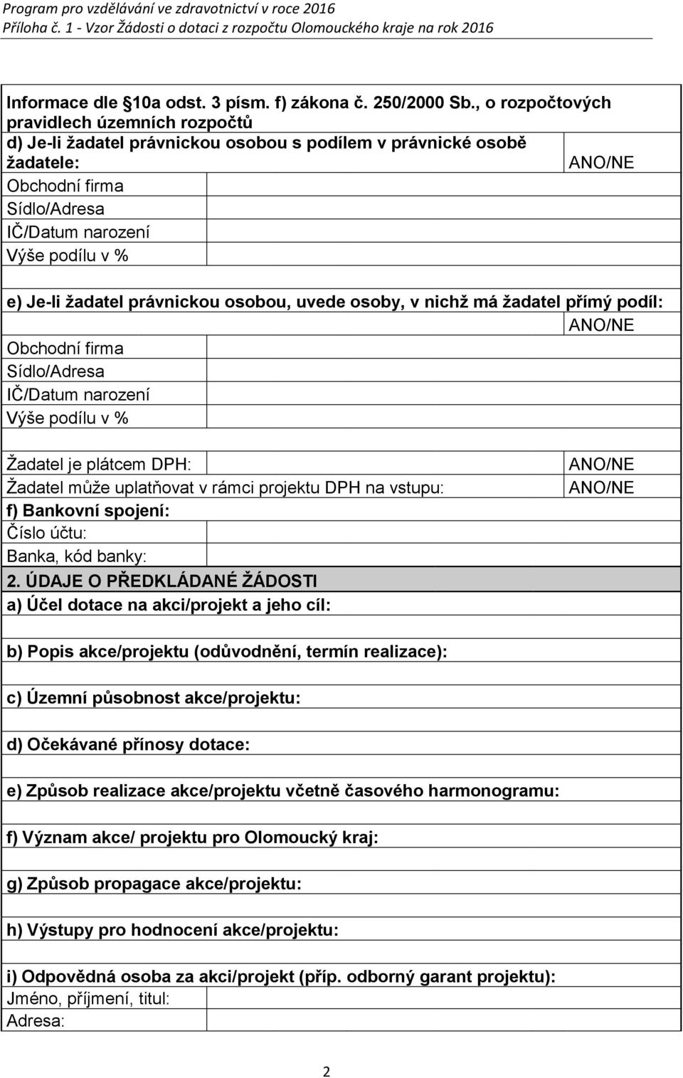 právnickou osobou, uvede osoby, v nichž má žadatel přímý podíl: Obchodní firma Sídlo/Adresa IČ/Datum narození Výše podílu v % Žadatel je plátcem DPH: Žadatel může uplatňovat v rámci projektu DPH na