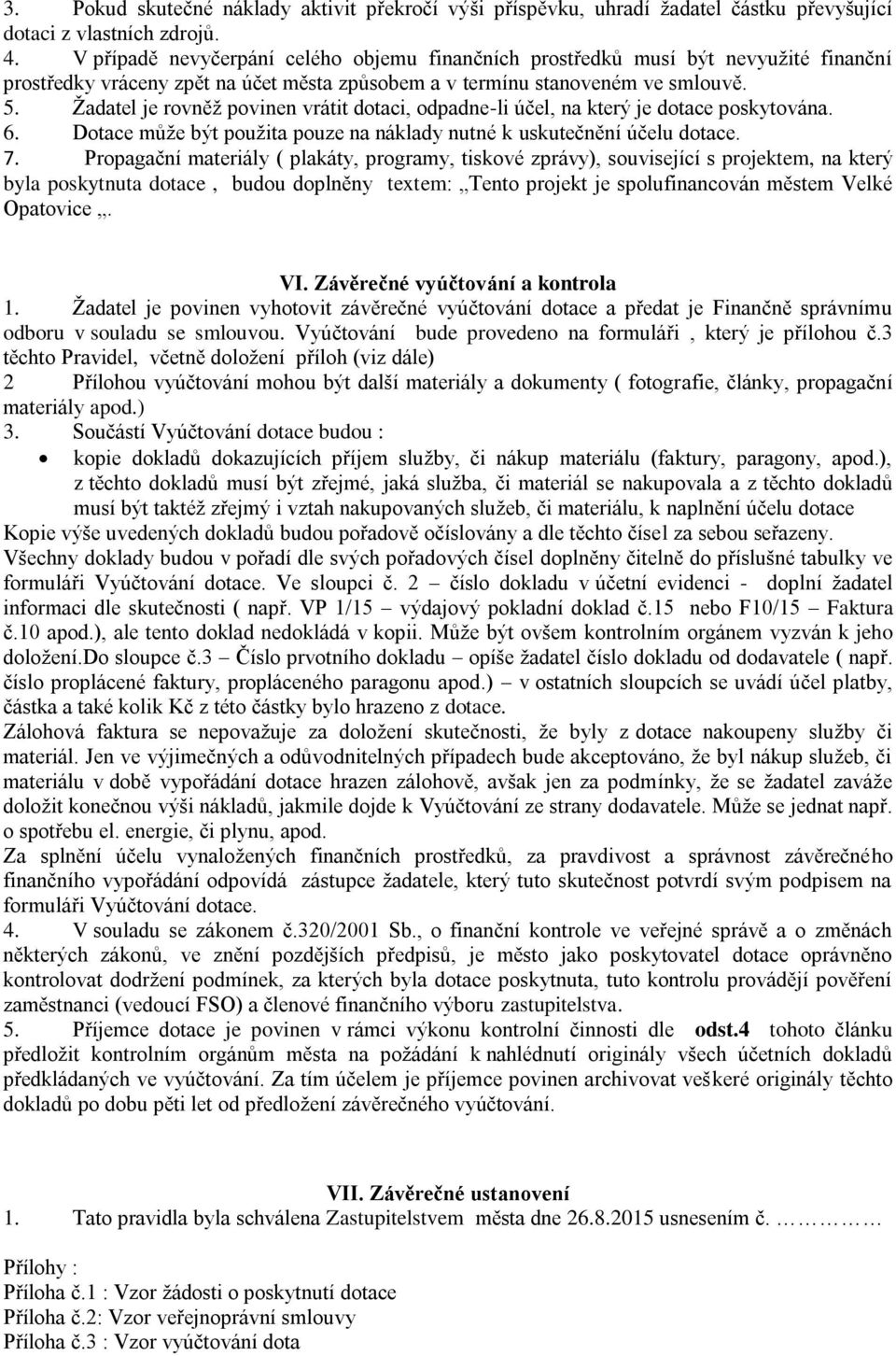 Žadatel je rovněž povinen vrátit dotaci, odpadne-li účel, na který je dotace poskytována. 6. Dotace může být použita pouze na náklady nutné k uskutečnění účelu dotace. 7.