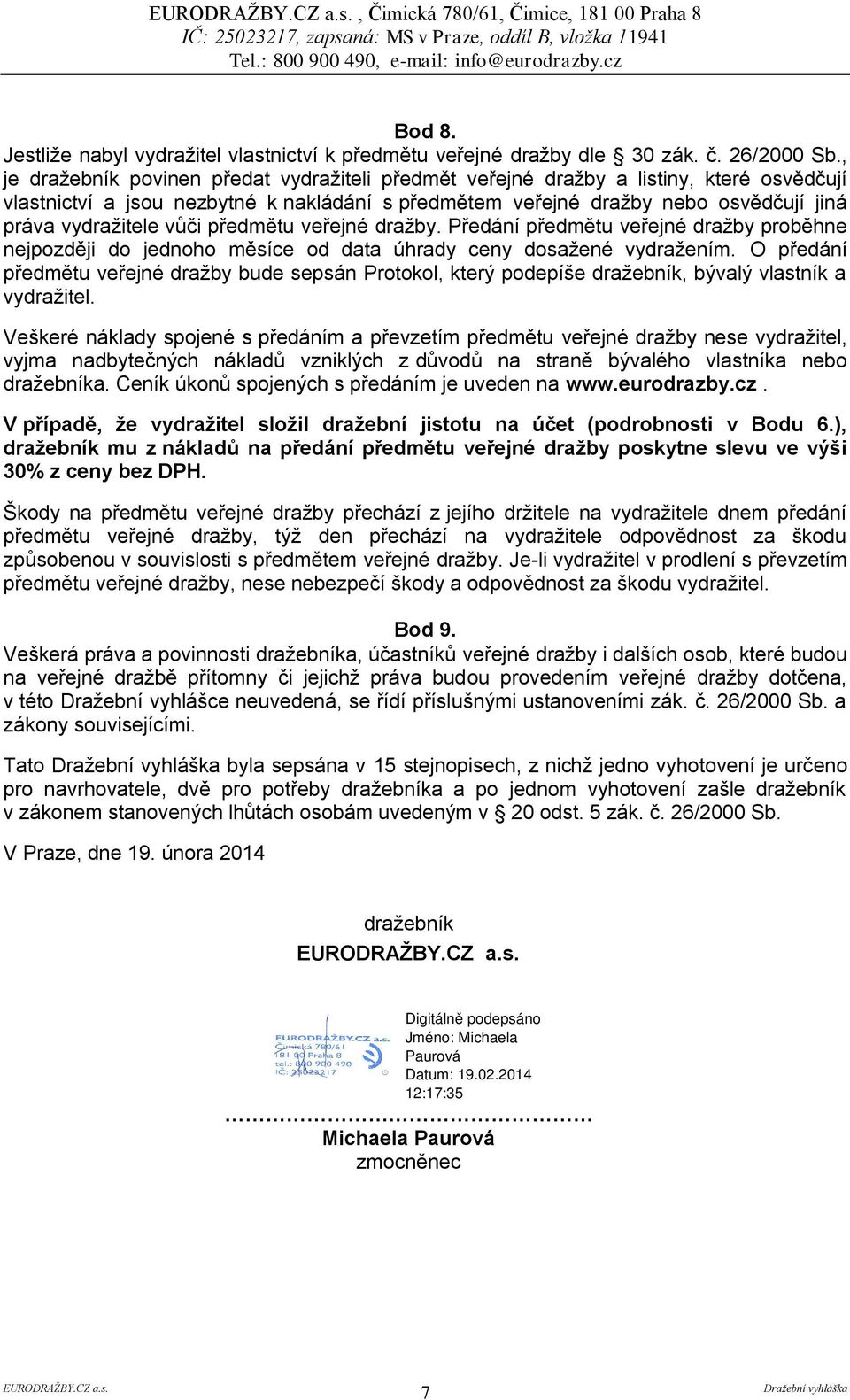 vůči předmětu veřejné dražby. Předání předmětu veřejné dražby proběhne nejpozději do jednoho měsíce od data úhrady ceny dosažené vydražením.