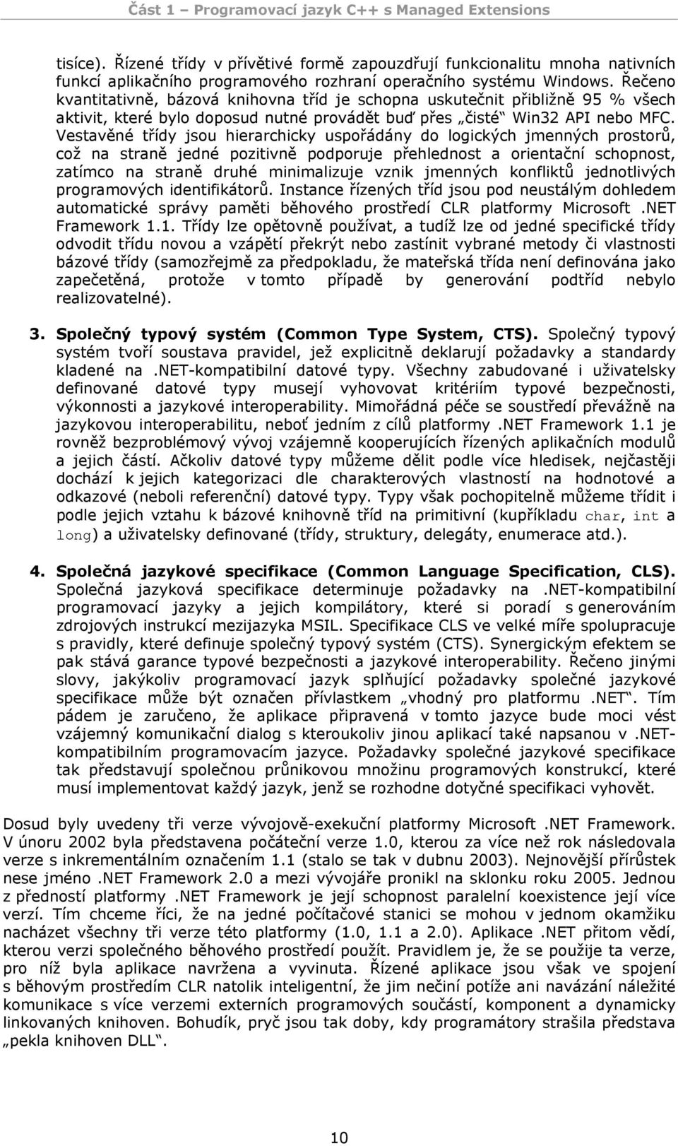 Vestavěné třídy jsou hierarchicky uspořádány do logických jmenných prostorů, což na straně jedné pozitivně podporuje přehlednost a orientační schopnost, zatímco na straně druhé minimalizuje vznik