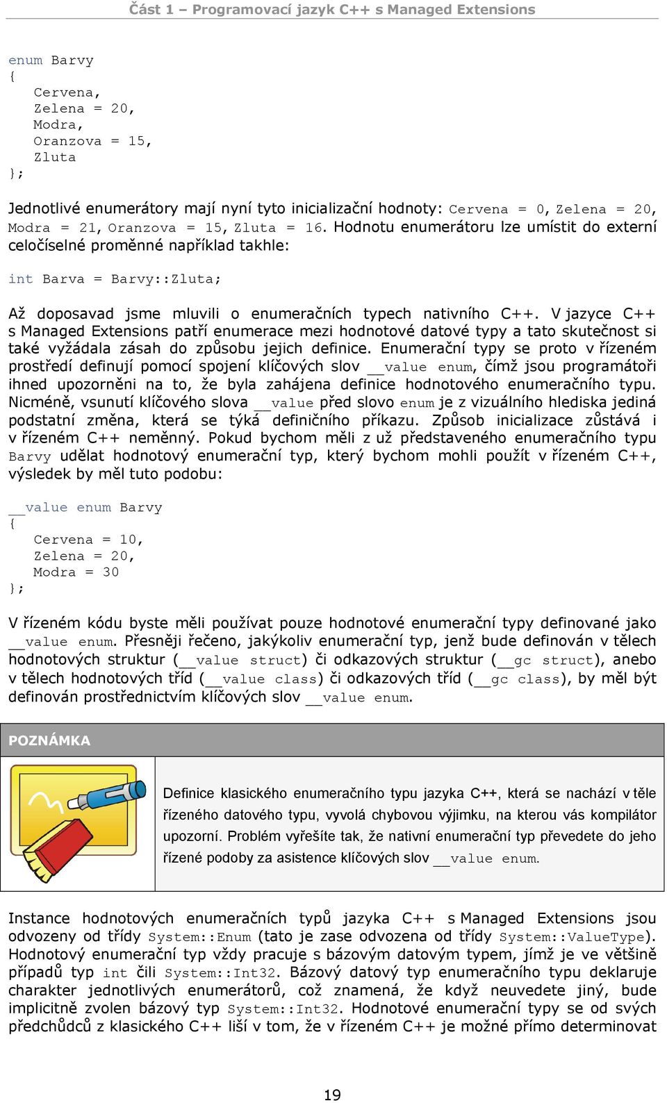 V jazyce C++ s Managed Extensions patří enumerace mezi hodnotové datové typy a tato skutečnost si také vyžádala zásah do způsobu jejich definice.