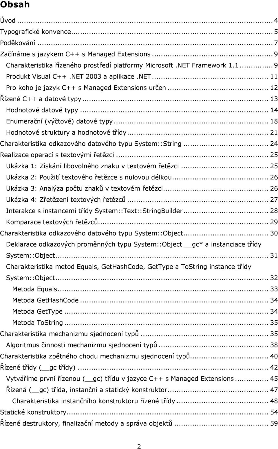 .. 14 Enumerační (výčtové) datové typy... 18 Hodnotové struktury a hodnotové třídy... 21 Charakteristika odkazového datového typu System::String... 24 Realizace operací s textovými řetězci.