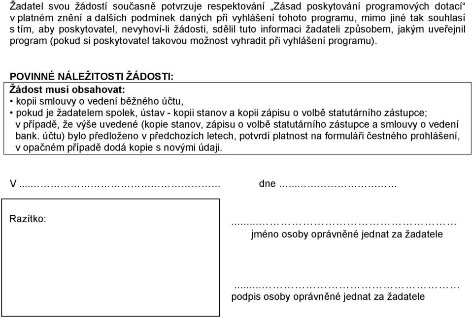 POVINNÉ NÁLEŽITOSTI ŽÁDOSTI: Žádost musí obsahovat: kopii smlouvy o vedení běžného účtu, pokud je žadatelem spolek, ústav - kopii stanov a kopii zápisu o volbě statutárního zástupce; v případě, že