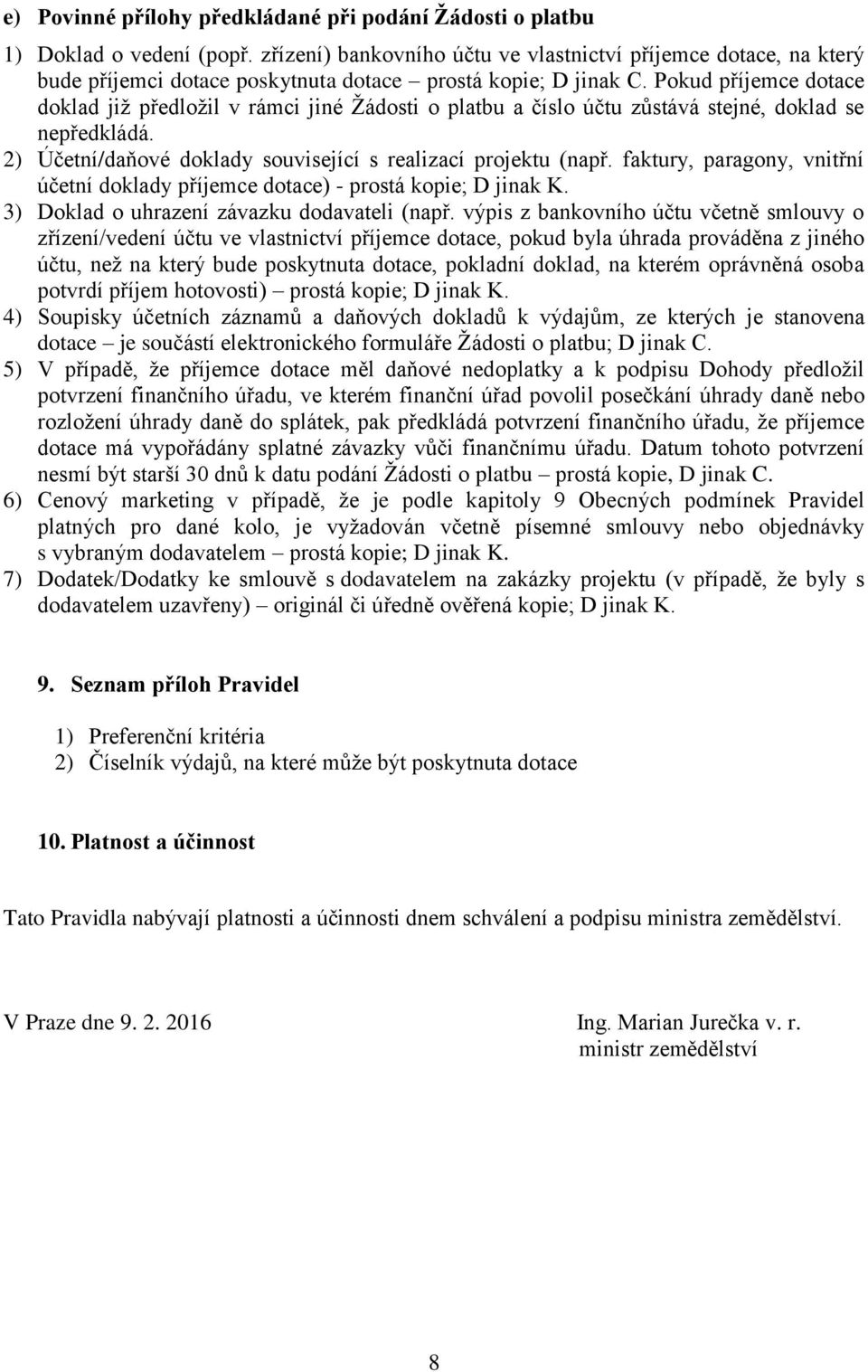 Pokud příjemce dotace doklad již předložil v rámci jiné Žádosti o platbu a číslo účtu zůstává stejné, doklad se nepředkládá. 2) Účetní/daňové doklady související s realizací projektu (např.