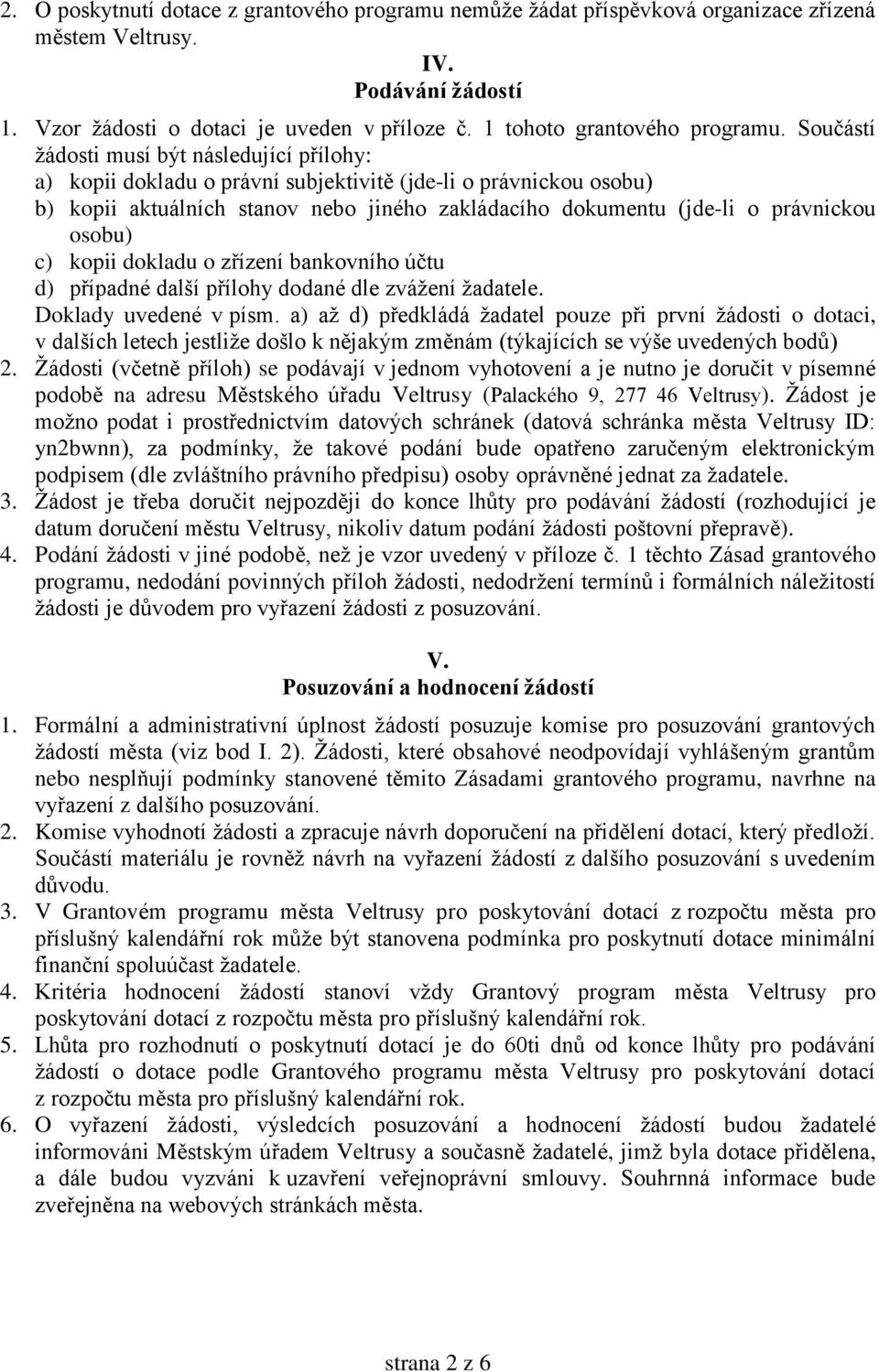 Součástí žádosti musí být následující přílohy: a) kopii dokladu o právní subjektivitě (jde-li o právnickou osobu) b) kopii aktuálních stanov nebo jiného zakládacího dokumentu (jde-li o právnickou