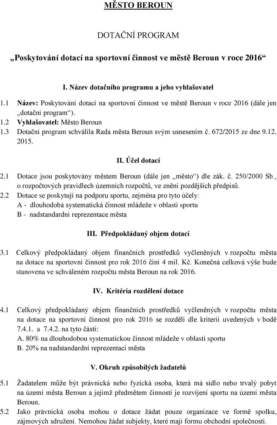 3 Dotační program schválila Rada města Beroun svým usnesením č. 672/2015 ze dne 9.12. 2015. II. Účel dotací 2.1 Dotace jsou poskytovány městem Beroun (dále jen město ) dle zák. č. 250/2000 Sb.